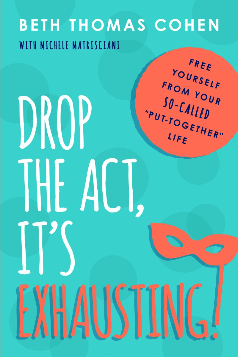 Drop the Act, It’s Exhausting!