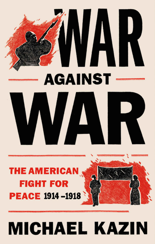 War Against War: The American Fight for Peace, 1914-1918